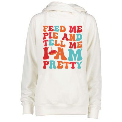 Feed Me And Tell Me I Am Pretty Thanksgiving Pie Funny Gift Womens Funnel Neck Pullover Hood