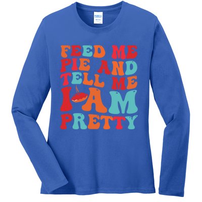 Feed Me And Tell Me I Am Pretty Thanksgiving Pie Funny Gift Ladies Long Sleeve Shirt