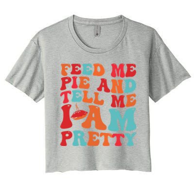 Feed Me And Tell Me I Am Pretty Thanksgiving Pie Funny Gift Women's Crop Top Tee