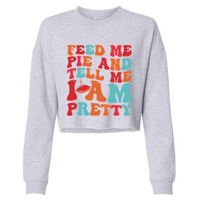 Feed Me And Tell Me I Am Pretty Thanksgiving Pie Funny Gift Cropped Pullover Crew