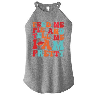 Feed Me And Tell Me I Am Pretty Thanksgiving Pie Funny Gift Women's Perfect Tri Rocker Tank