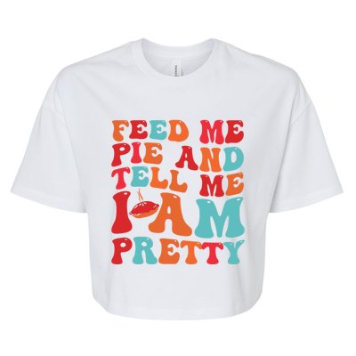 Feed Me And Tell Me I Am Pretty Thanksgiving Pie Funny Gift Bella+Canvas Jersey Crop Tee