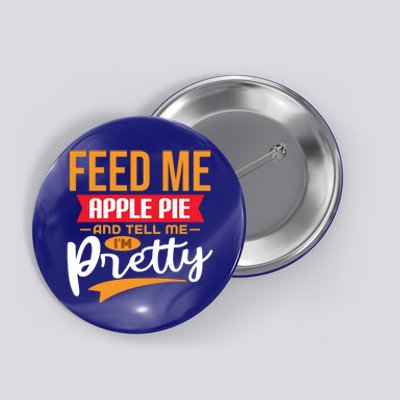 Feed Me Apple Pie And Tell Me Im Pretty Gift Button