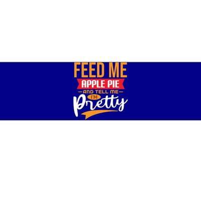 Feed Me Apple Pie And Tell Me Im Pretty Gift Bumper Sticker