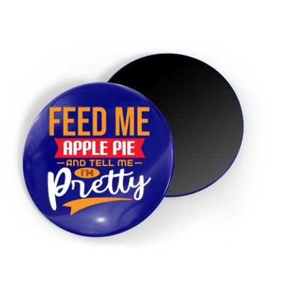 Feed Me Apple Pie And Tell Me Im Pretty Gift Magnet