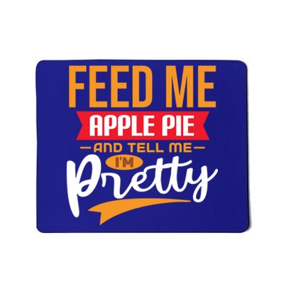 Feed Me Apple Pie And Tell Me Im Pretty Gift Mousepad