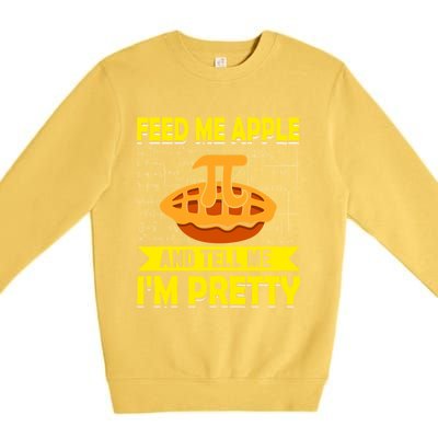 Feed Me Apple Pie And Tell Me Im Pretty Funny Mathematics Cool Gift Premium Crewneck Sweatshirt