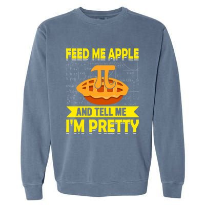 Feed Me Apple Pie And Tell Me Im Pretty Funny Mathematics Cool Gift Garment-Dyed Sweatshirt