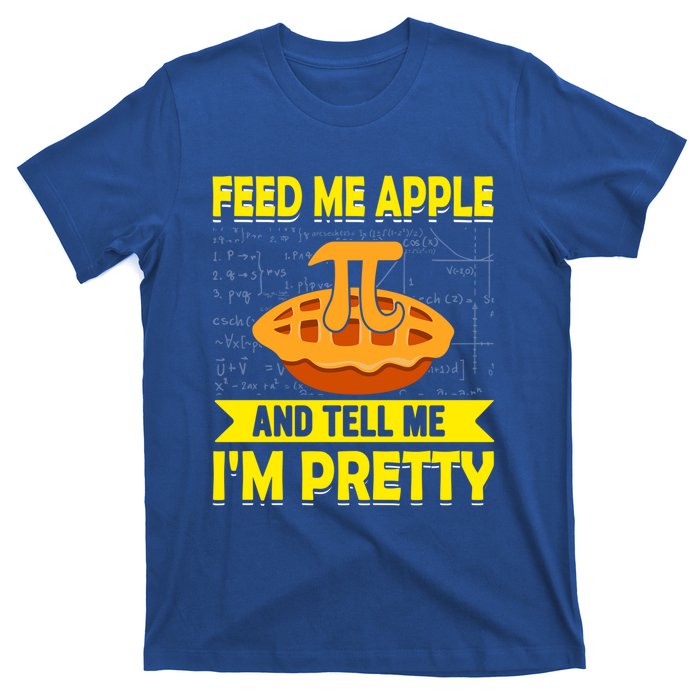 Feed Me Apple Pie And Tell Me Im Pretty Funny Mathematics Cool Gift T-Shirt