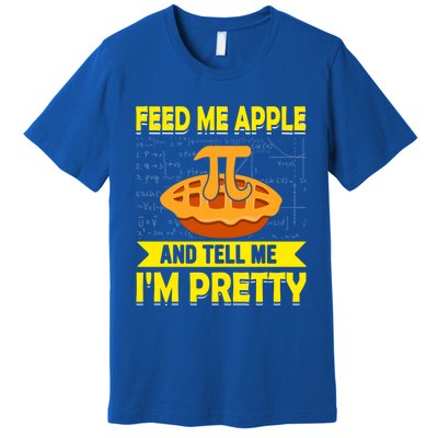 Feed Me Apple Pie And Tell Me Im Pretty Funny Mathematics Cool Gift Premium T-Shirt