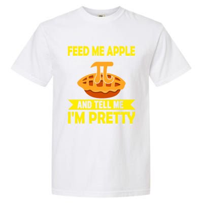 Feed Me Apple Pie And Tell Me Im Pretty Funny Mathematics Cool Gift Garment-Dyed Heavyweight T-Shirt