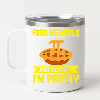 Feed Me Apple Pie And Tell Me Im Pretty Funny Mathematics Cool Gift 12 oz Stainless Steel Tumbler Cup