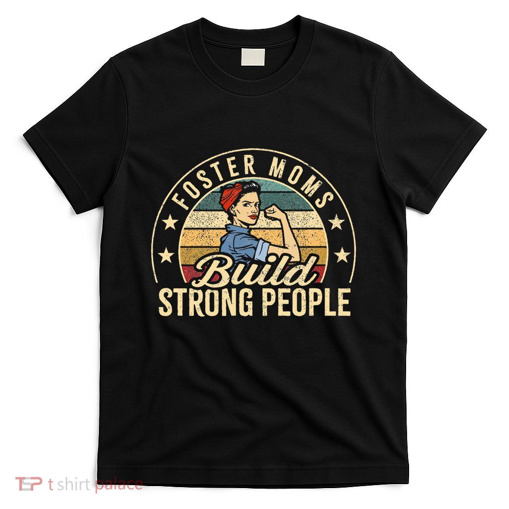 Foster Mom Appreciation Build Strong People Foster Care T-Shirt