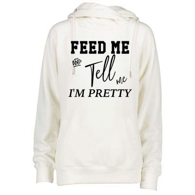 Feed Me And Tell Me Im Pretty Cute Gift Womens Funnel Neck Pullover Hood