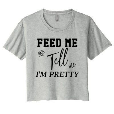 Feed Me And Tell Me Im Pretty Cute Gift Women's Crop Top Tee