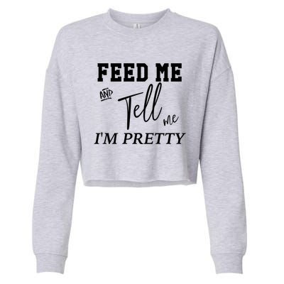 Feed Me And Tell Me Im Pretty Cute Gift Cropped Pullover Crew