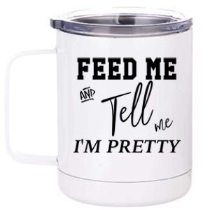 Feed Me And Tell Me Im Pretty Cute Gift 12 oz Stainless Steel Tumbler Cup