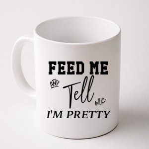 Feed Me And Tell Me Im Pretty Cute Gift Coffee Mug