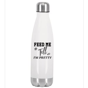 Feed Me And Tell Me Im Pretty Cute Gift Stainless Steel Insulated Water Bottle