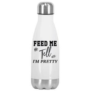 Feed Me And Tell Me Im Pretty Cute Gift Stainless Steel Insulated Water Bottle