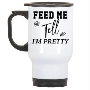 Feed Me And Tell Me Im Pretty Cute Gift Stainless Steel Travel Mug