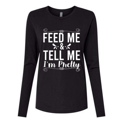 Feed Me And Tell Me I M Pretty Gift Womens Cotton Relaxed Long Sleeve T-Shirt