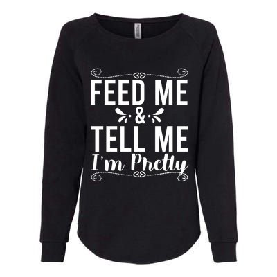 Feed Me And Tell Me I M Pretty Gift Womens California Wash Sweatshirt