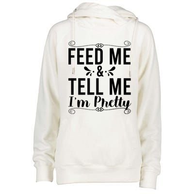 Feed Me And Tell Me I M Pretty Gift Womens Funnel Neck Pullover Hood