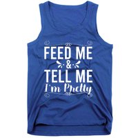 Feed Me And Tell Me I M Pretty Gift Tank Top