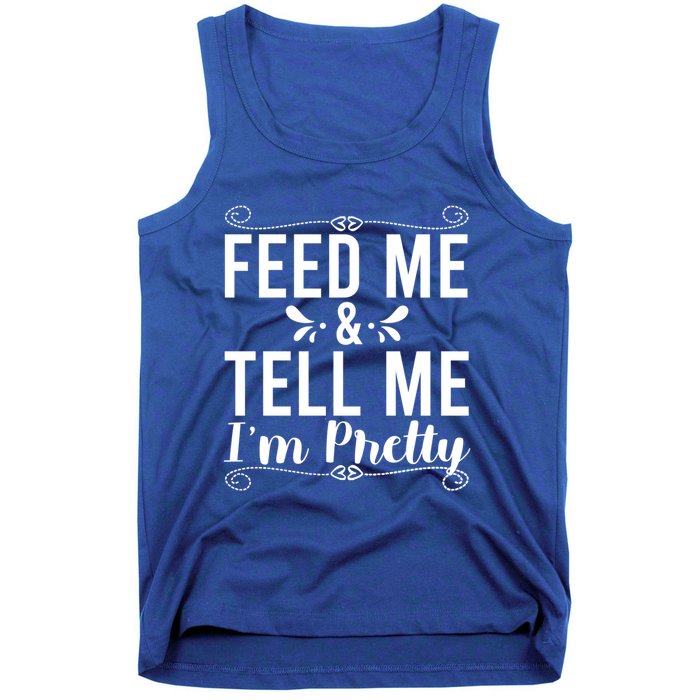 Feed Me And Tell Me I M Pretty Gift Tank Top