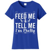 Feed Me And Tell Me I M Pretty Gift Women's T-Shirt