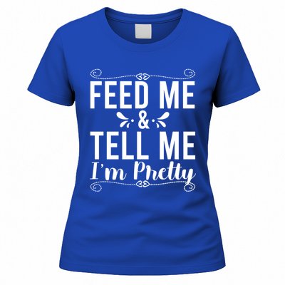 Feed Me And Tell Me I M Pretty Gift Women's T-Shirt