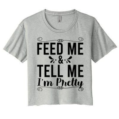 Feed Me And Tell Me I M Pretty Gift Women's Crop Top Tee