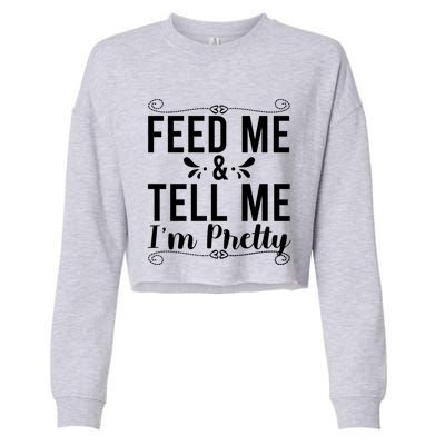 Feed Me And Tell Me I M Pretty Gift Cropped Pullover Crew