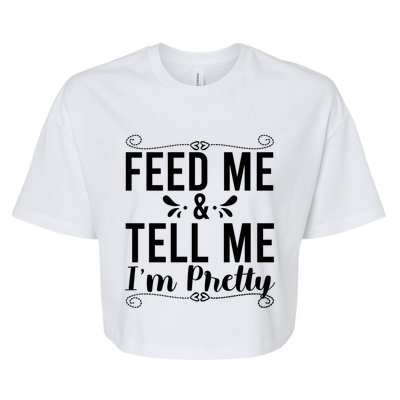 Feed Me And Tell Me I M Pretty Gift Bella+Canvas Jersey Crop Tee