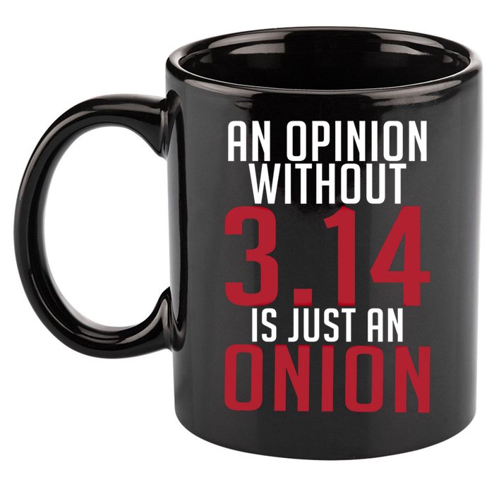 Funny Math An Opinion Without 3 14 Just Onion Pi Day Gift 11oz C Handle Ceramic Mug