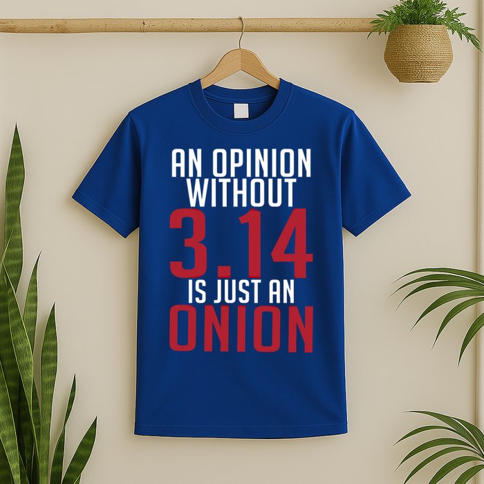 Funny Math An Opinion Without 3 14 Just Onion Pi Day Gift T-Shirt