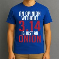 Funny Math An Opinion Without 3 14 Just Onion Pi Day Gift T-Shirt