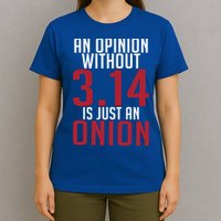 Funny Math An Opinion Without 3 14 Just Onion Pi Day Gift T-Shirt