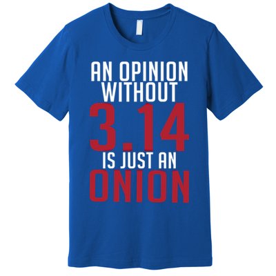 Funny Math An Opinion Without 3 14 Just Onion Pi Day Gift Premium T-Shirt