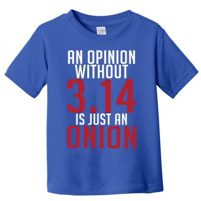 Funny Math An Opinion Without 3 14 Just Onion Pi Day Gift Toddler T-Shirt