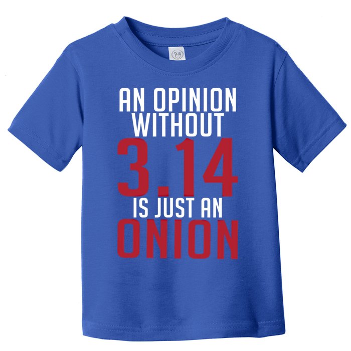 Funny Math An Opinion Without 3 14 Just Onion Pi Day Gift Toddler T-Shirt