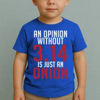 Funny Math An Opinion Without 3 14 Just Onion Pi Day Gift Toddler T-Shirt