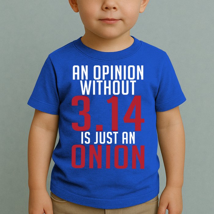 Funny Math An Opinion Without 3 14 Just Onion Pi Day Gift Toddler T-Shirt