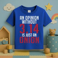 Funny Math An Opinion Without 3 14 Just Onion Pi Day Gift Toddler T-Shirt