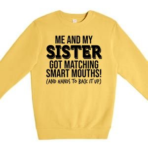 Funny Me And My Sister Got Matching Smart Mouths And Hands To Back It Up Premium Crewneck Sweatshirt