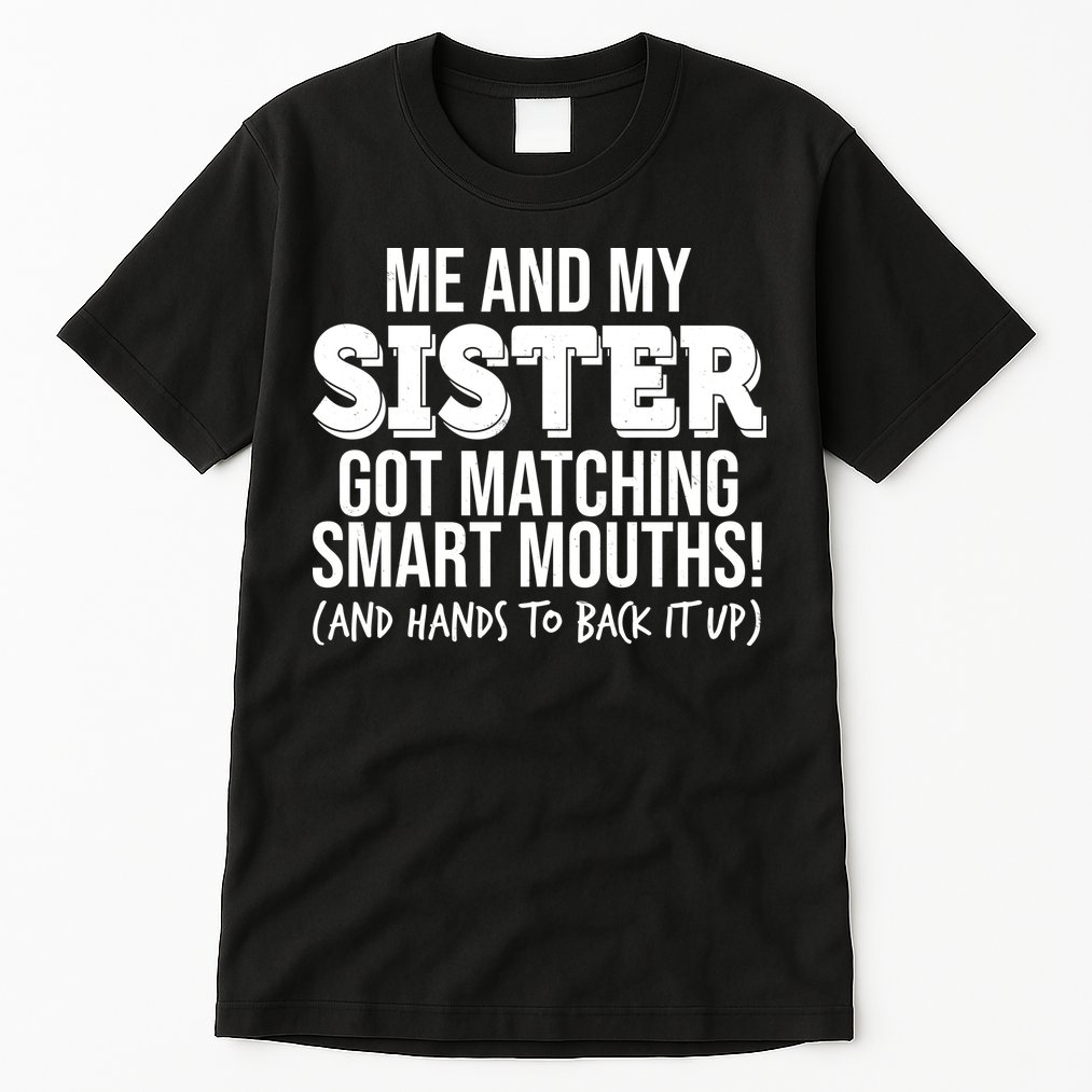 Funny Me And My Sister Got Matching Smart Mouths And Hands To Back It Up Tall T-Shirt