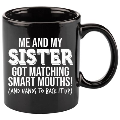 Funny Me And My Sister Got Matching Smart Mouths And Hands To Back It Up 11oz C Handle Ceramic Mug