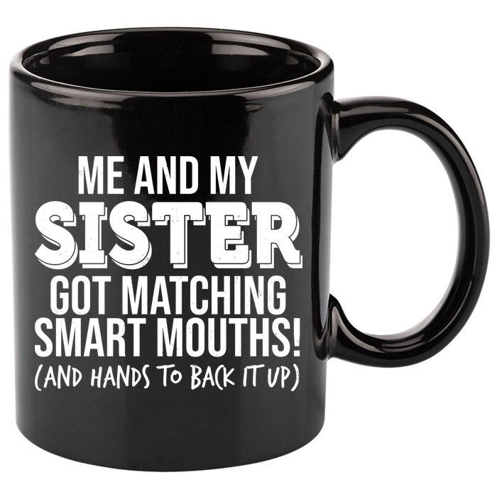 Funny Me And My Sister Got Matching Smart Mouths And Hands To Back It Up 11oz C Handle Ceramic Mug