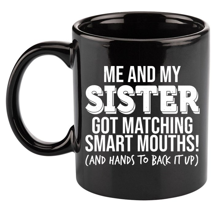 Funny Me And My Sister Got Matching Smart Mouths And Hands To Back It Up 11oz C Handle Ceramic Mug